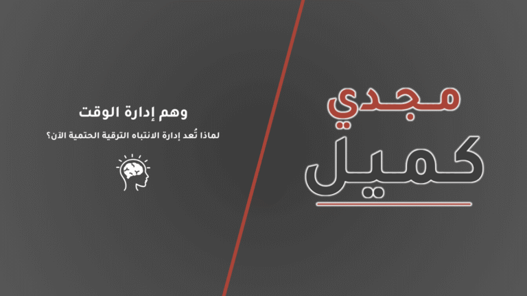 غلاف مقال وهم إدارة الوقت: لماذا تُعد إدارة الانتباه الترقية الحتمية الآن؟ على منصة مجدي كميل، يبرز أهمية التركيز الذهني كبديل لإدارة الوقت.